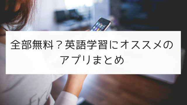 全部無料 英語学習にオススメなアプリまとめ 日本語教師の英語講座
