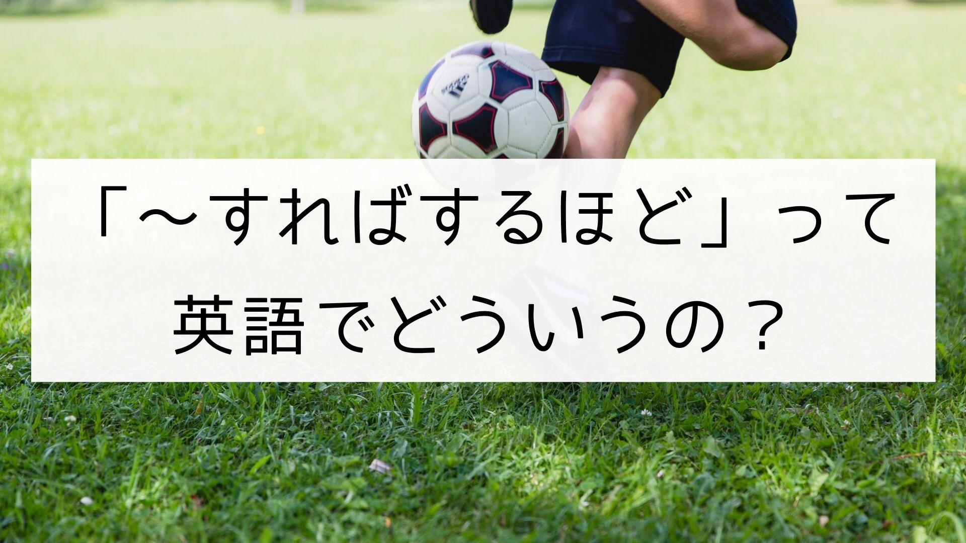 英語でどういう すればするほど であればあるほど 日本語教師の英語講座